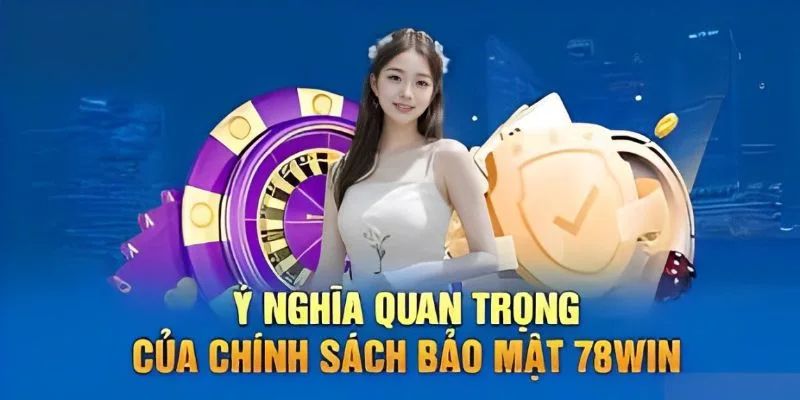 Chính sách bảo mật 78Win hướng đến nhiều mục tiêu