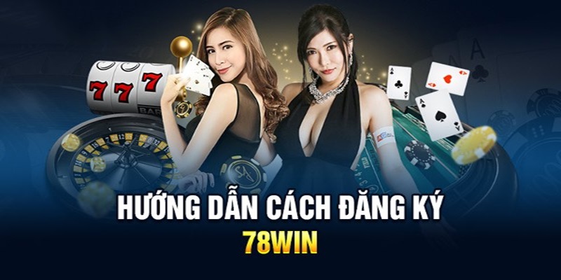 Các bước thao tác đăng ký 78WIN chi tiết